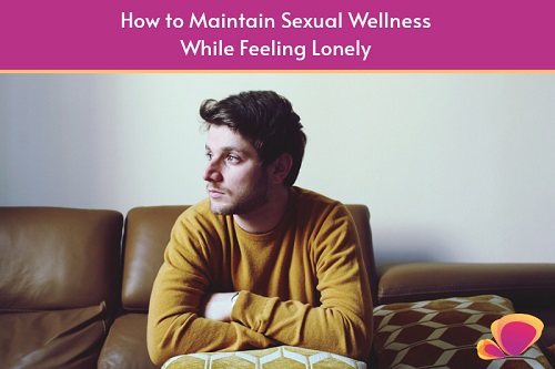 How to Maintain Sexual Wellness While Feeling Lonely 